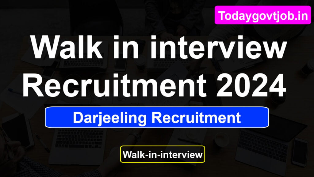 Walk in interview Recruitment 2024 in Darjeeling 